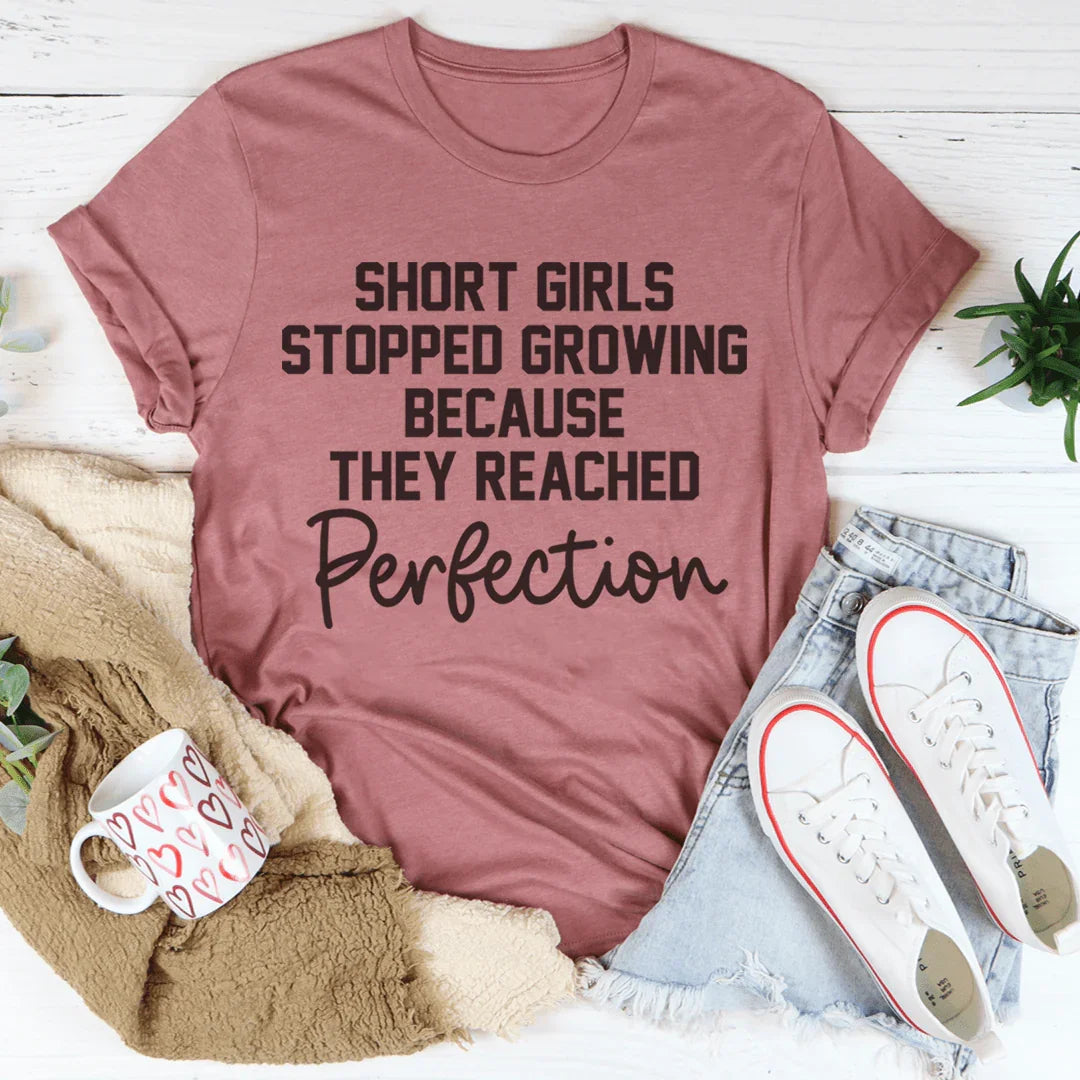 Short Girls Stopped Growing Because They Reached Perfection Tee